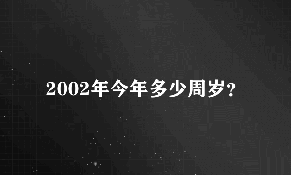 2002年今年多少周岁？