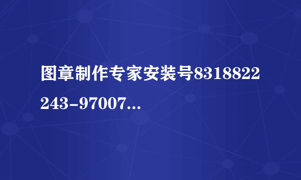 图章制作专家安装号8318822243-97007a求注册码