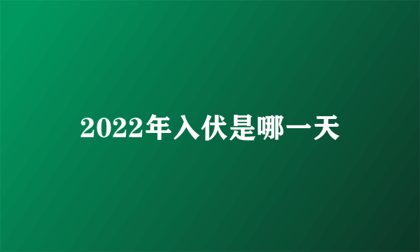 2022年入伏是哪一天