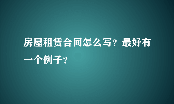 房屋租赁合同怎么写？最好有一个例子？