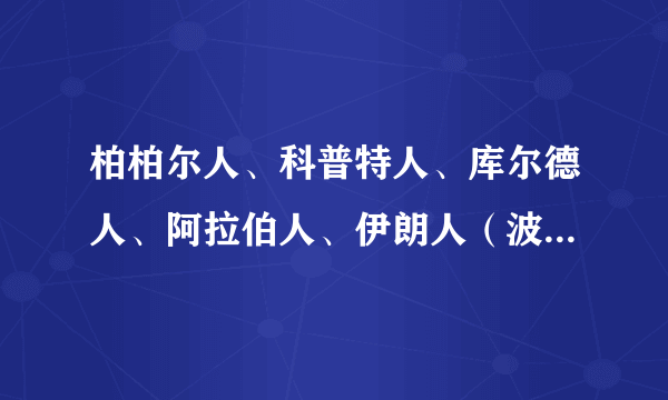 柏柏尔人、科普特人、库尔德人、阿拉伯人、伊朗人（波斯人）、土耳其人区别