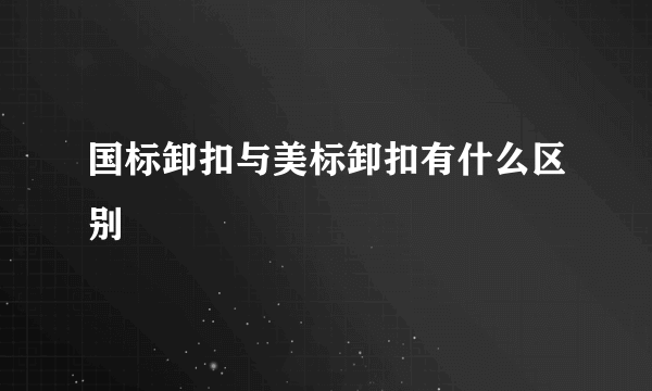 国标卸扣与美标卸扣有什么区别