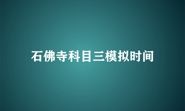 石佛寺科目三模拟时间