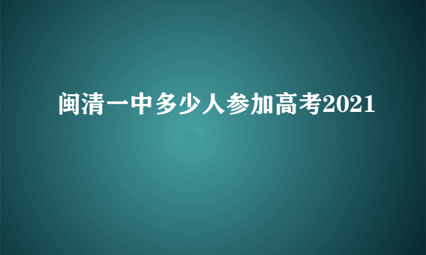 闽清一中多少人参加高考2021