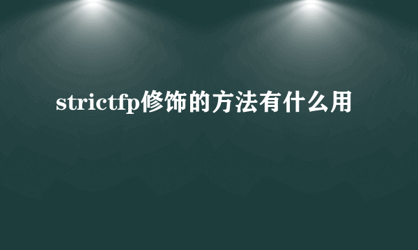 strictfp修饰的方法有什么用