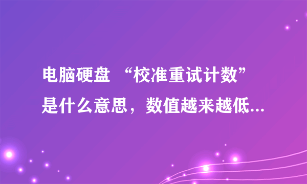 电脑硬盘 “校准重试计数”是什么意思，数值越来越低，如何解决？