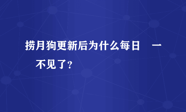 捞月狗更新后为什么每日囧一囧不见了？