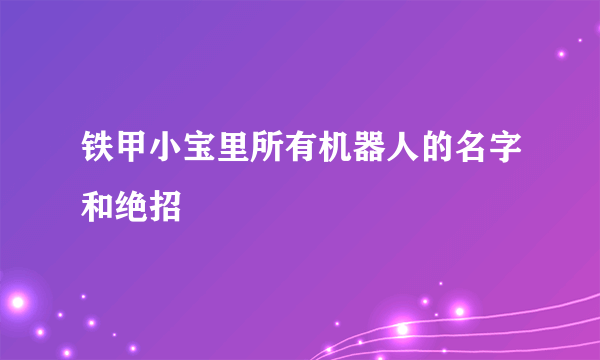 铁甲小宝里所有机器人的名字和绝招