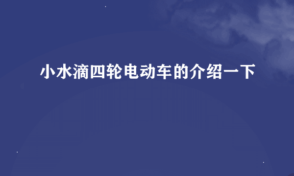 小水滴四轮电动车的介绍一下