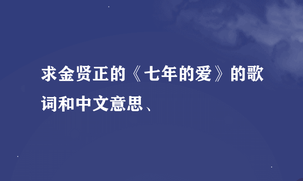 求金贤正的《七年的爱》的歌词和中文意思、