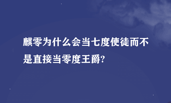 麒零为什么会当七度使徒而不是直接当零度王爵?