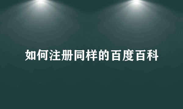 如何注册同样的百度百科