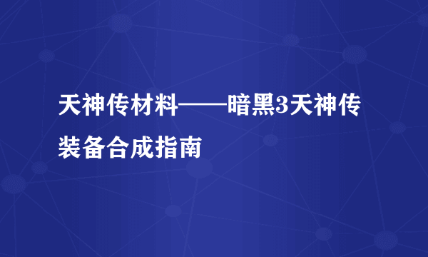 天神传材料——暗黑3天神传装备合成指南