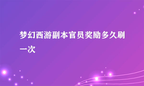 梦幻西游副本官员奖励多久刷一次