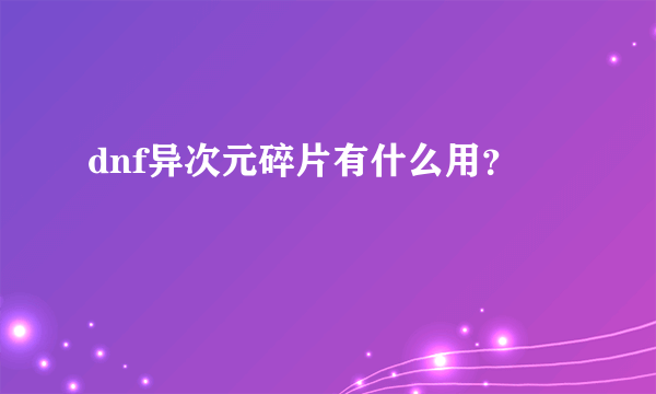 dnf异次元碎片有什么用？