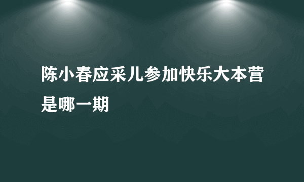 陈小春应采儿参加快乐大本营是哪一期