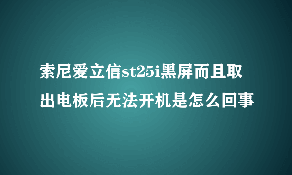 索尼爱立信st25i黑屏而且取出电板后无法开机是怎么回事