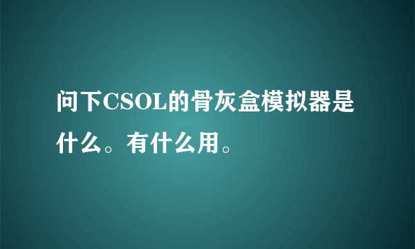 问下CSOL的骨灰盒模拟器是什么。有什么用。