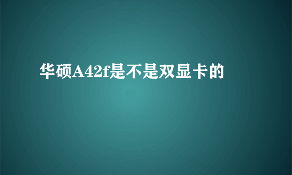 华硕A42f是不是双显卡的