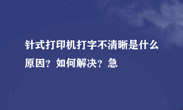 针式打印机打字不清晰是什么原因？如何解决？急