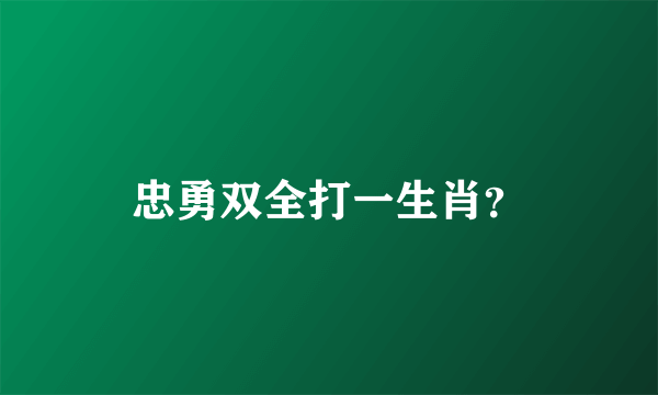 忠勇双全打一生肖？