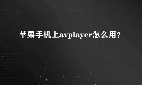 苹果手机上avplayer怎么用？