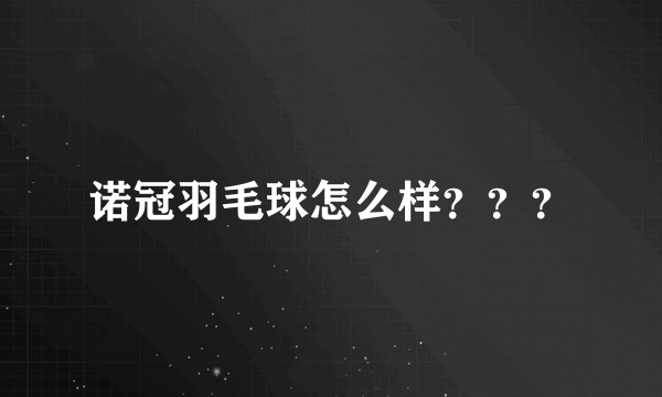 诺冠羽毛球怎么样？？？