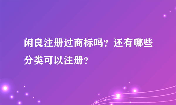 闲良注册过商标吗？还有哪些分类可以注册？