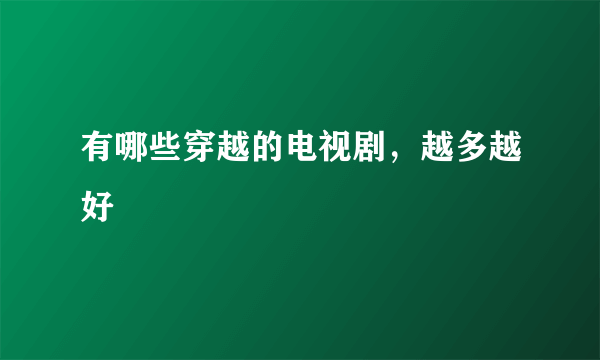 有哪些穿越的电视剧，越多越好