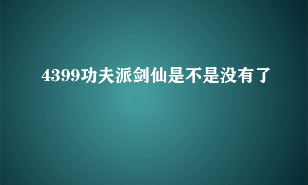 4399功夫派剑仙是不是没有了