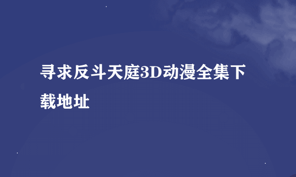 寻求反斗天庭3D动漫全集下载地址