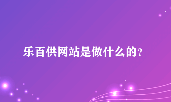 乐百供网站是做什么的？