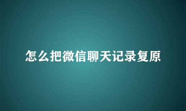 怎么把微信聊天记录复原