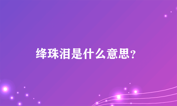 绛珠泪是什么意思？