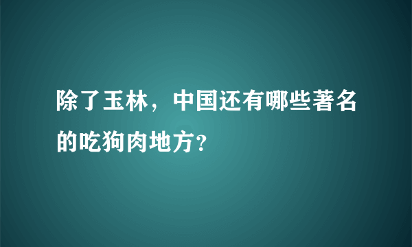 除了玉林，中国还有哪些著名的吃狗肉地方？