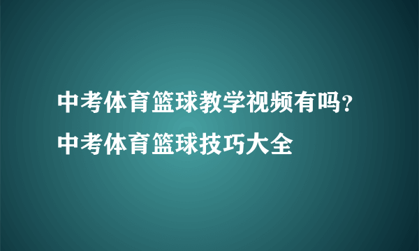 中考体育篮球教学视频有吗？中考体育篮球技巧大全