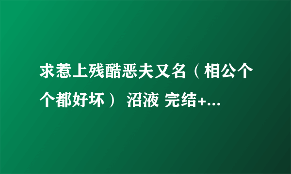 求惹上残酷恶夫又名（相公个个都好坏） 沼液 完结+番外下载 谢谢一亿耳叁一无无起久刘 球球