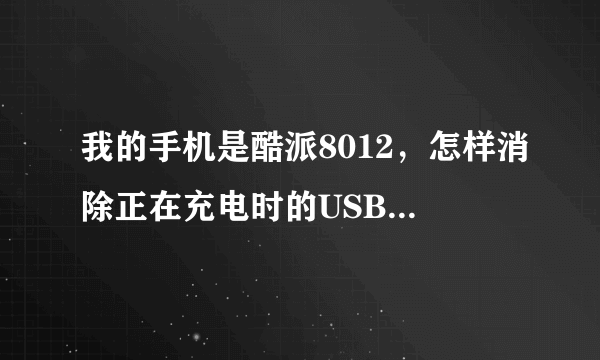 我的手机是酷派8012，怎样消除正在充电时的USB绑定选项？