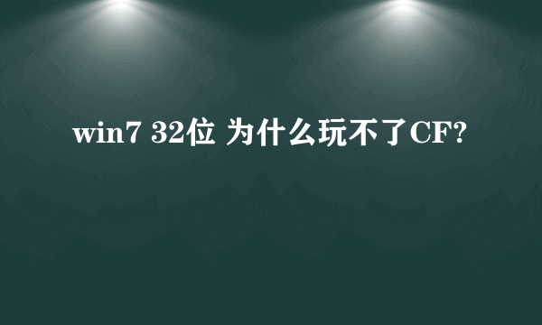 win7 32位 为什么玩不了CF?