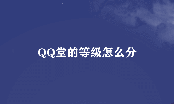 QQ堂的等级怎么分