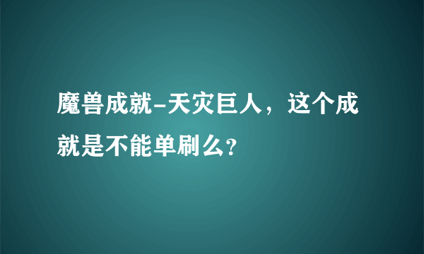 魔兽成就-天灾巨人，这个成就是不能单刷么？