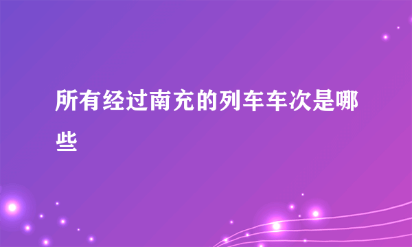 所有经过南充的列车车次是哪些