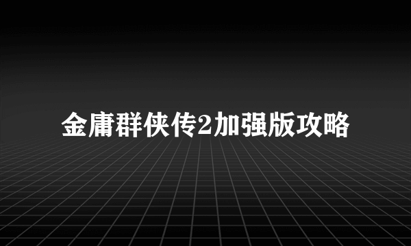 金庸群侠传2加强版攻略