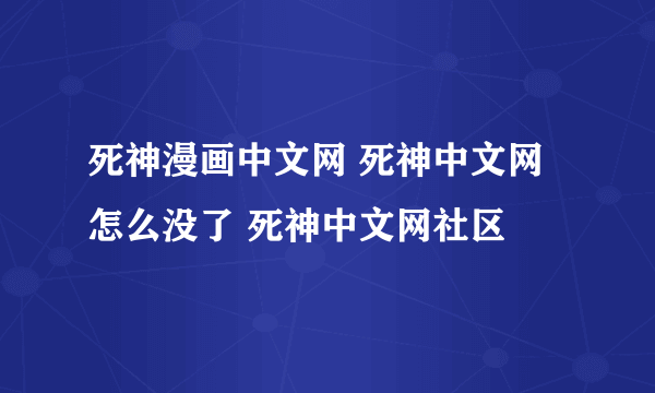 死神漫画中文网 死神中文网怎么没了 死神中文网社区