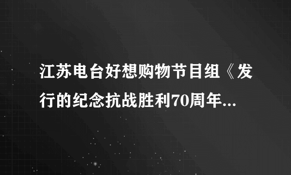 江苏电台好想购物节目组《发行的纪念抗战胜利70周年的纪念币