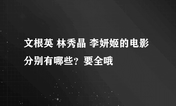 文根英 林秀晶 李妍姬的电影分别有哪些？要全哦