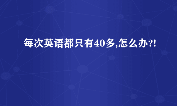 每次英语都只有40多,怎么办?!