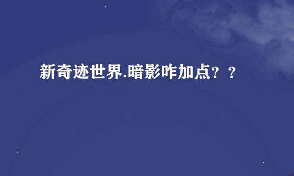 新奇迹世界.暗影咋加点？？