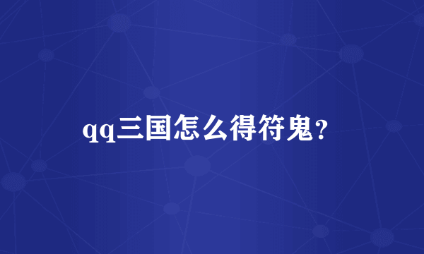 qq三国怎么得符鬼？