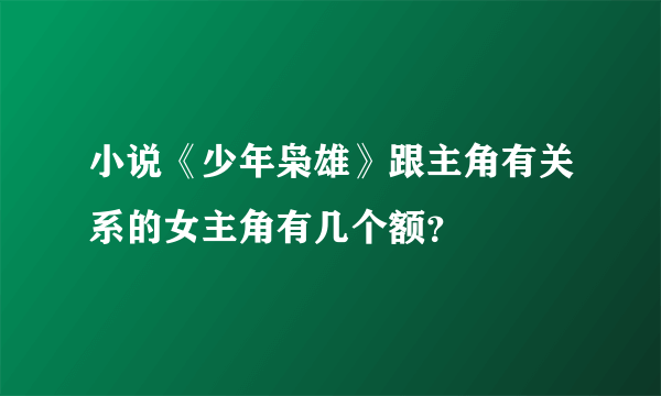 小说《少年枭雄》跟主角有关系的女主角有几个额？